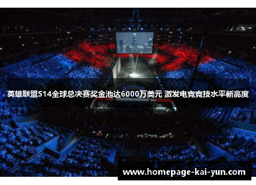 英雄联盟S14全球总决赛奖金池达6000万美元 激发电竞竞技水平新高度