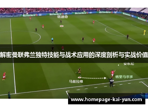 解密曼联弗兰独特技能与战术应用的深度剖析与实战价值