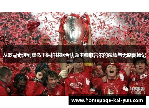 从欧冠奇迹到黯然下课柏林联合功勋主帅菲舍尔的荣耀与无奈离场记