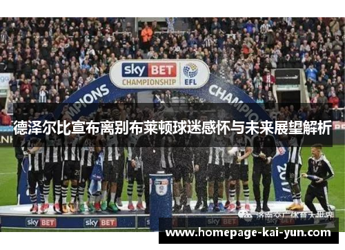 德泽尔比宣布离别布莱顿球迷感怀与未来展望解析 德泽尔比宣布离别布莱顿球迷感怀与未来展望解析