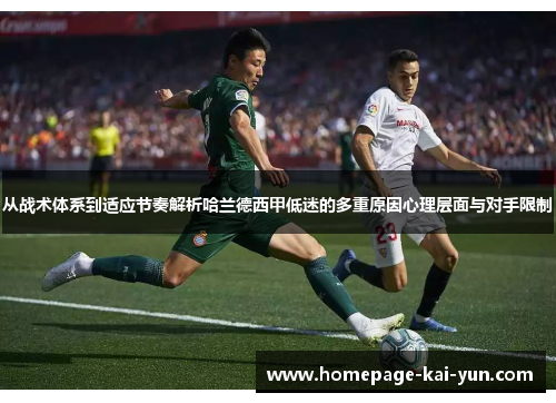 从战术体系到适应节奏解析哈兰德西甲低迷的多重原因心理层面与对手限制 从战术体系到适应节奏解析哈兰德西甲低迷的多重原因心理层面与对手限制